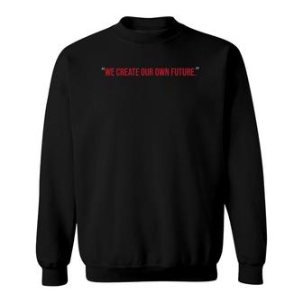Inspirational Apparel We Create Our Own Future Tee Sweatshirt | Mazezy