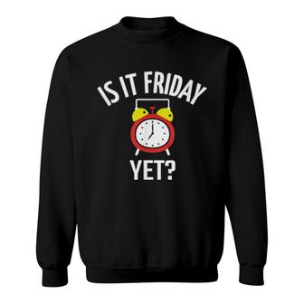Is It Friday Yet Weekend Humor Sarcastic Saying Joke Sweatshirt | Mazezy