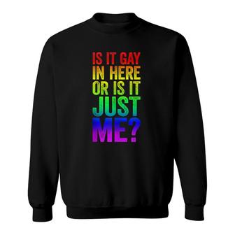Is It Gay In Here Or Is It Just Me Lgbt Pride Gift Sweatshirt | Mazezy