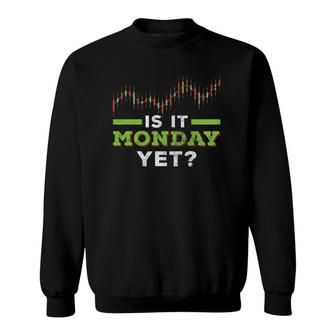 Is It Monday Yet Funny Stock Market Trader Investor Broker Sweatshirt | Mazezy