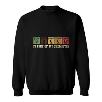 Is Part Of My Chemistry Funny Science Soccer Student Sweatshirt - Thegiftio
