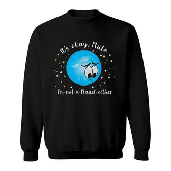 It Is Ok Pluto I Am Not A Planet Either Never Forget Sweatshirt - Thegiftio UK