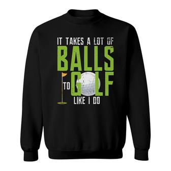 It Takes A Lot Of Balls To Golf Sweatshirt | Mazezy