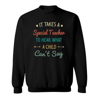 It Takes A Special Teacher To Hear What A Child Can't Say Sweatshirt | Mazezy