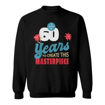 It Took Me 60 Years To Create This Masterpiece 60Th Birthday Sweatshirt | Mazezy