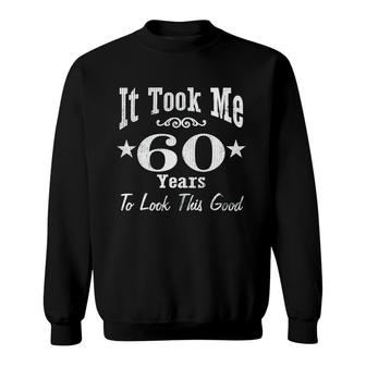 It Took Me 60 Years To Look This Good Sweatshirt | Mazezy