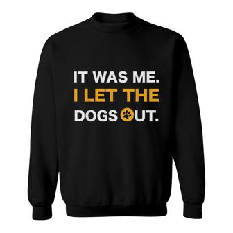 It Was Me I Let The Dogs Out Dogs Lover Dog Sweatshirt | Mazezy