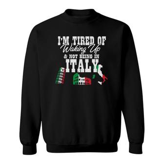 Italian I I'm Tired Of Waking Up And Not Being In Italy Sweatshirt | Mazezy
