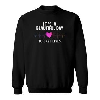 It's A Beautiful Day To Save Lives Nurse & Doctor Sweatshirt | Mazezy