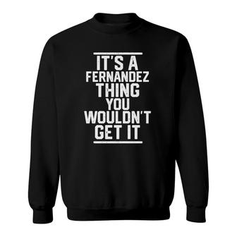 It's A Fernandez Thing You Wouldn't Get It Family Last Name Sweatshirt | Mazezy