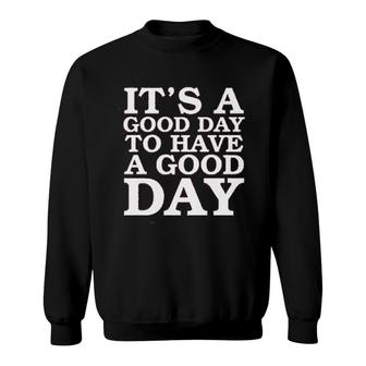 Its A Good Day To Have A Good Day Sweatshirt | Mazezy
