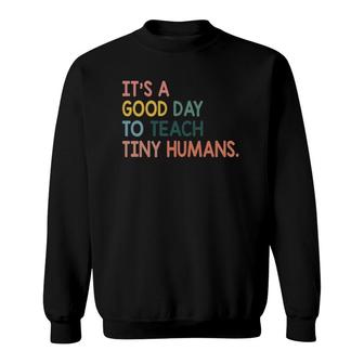 It's A Good Day To Teach Tiny Humans Funny Teachers Lovers Sweatshirt | Mazezy