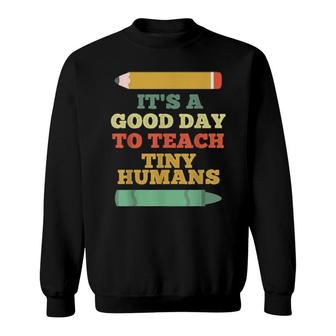 It's A Good Day To Teach Tiny Humans Teacher Teaching  Sweatshirt
