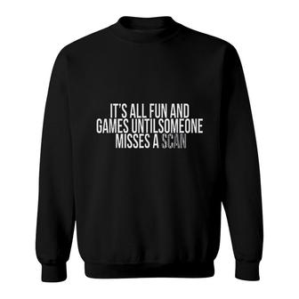 Its All Fun And Games Until Someone Misses A Scan Sweatshirt | Mazezy