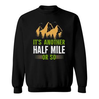 It's Another Half Mile Or So Funny Hiker Nature Sweatshirt | Mazezy