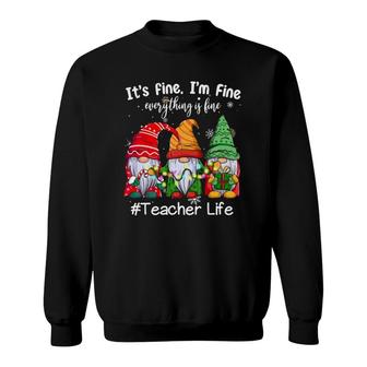 It's Fine I'm Fine Everything Is Fine Teacher Life Gnome Sweatshirt | Mazezy