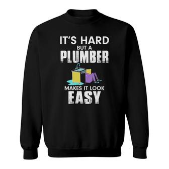 It's Hard But A Plumber Makes It Look Easy Sweatshirt | Mazezy
