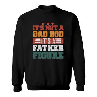 It's Not A Dad Bod It's A Father Figure Funny Father's Day Sweatshirt | Mazezy