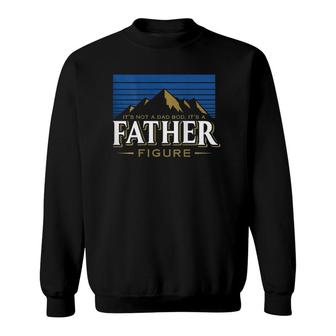 It's Not A Dad Bod It's A Father Figure Mountain On Back Sweatshirt | Mazezy