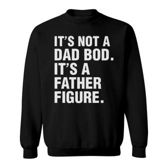 It's Not A Dad Bod It's A Father Figure Sweatshirt | Mazezy