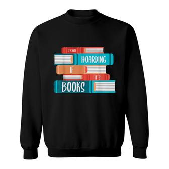 It's Not Hoarding If It's Books Book Sweatshirt | Mazezy