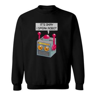 Its Okay I Speak Robot Funny Graphic Sweatshirt | Mazezy