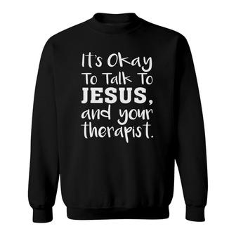 It's Okay To Talk To Jesus And Your Therapist Funny Christian Sweatshirt | Mazezy