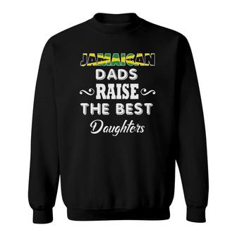 Jamaican Dads Raise The Best Daughters Sweatshirt | Mazezy