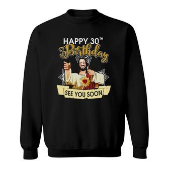 Jesus Happy 30Th Birthday See You Soon Funny Sweatshirt - Thegiftio UK