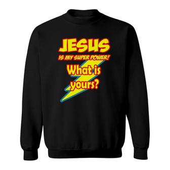 Jesus Is My Super Power What Is Yours Sweatshirt | Mazezy