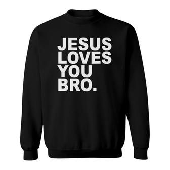 Jesus Loves You Bro Christian Faith Sweatshirt | Mazezy