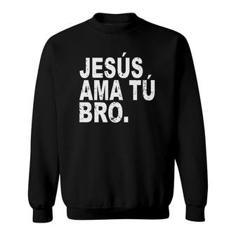 Jesus Loves You Bro In Spanish Espanol Christian Sweatshirt | Mazezy AU