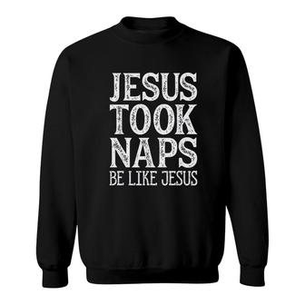 Jesus Took Naps Be Like Jesus Sweatshirt | Mazezy