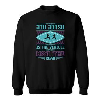Jiu Jitsu Is The Vehicle Sweatshirt | Mazezy UK