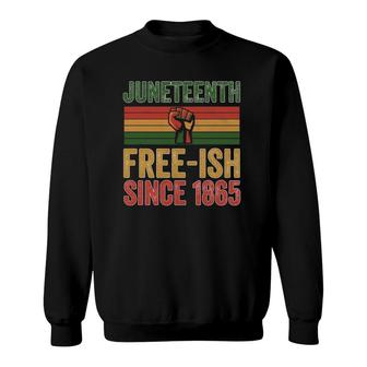 Juneteenth Free-Ish Since 1865 Day Independence Black Pride Sweatshirt | Mazezy