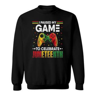 Juneteenth Gamer Paused My Video Game June 19Th Black Pride Sweatshirt | Mazezy