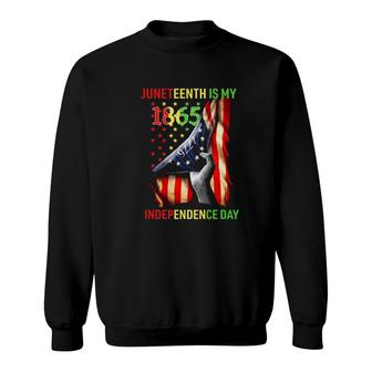 Juneteenth Is My 1865 Independence Day 4Th July 1865 Ver2 Sweatshirt | Mazezy