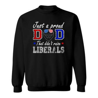 Just A Proud Dad That Didn't Raise Liberals Father's Day Sweatshirt | Mazezy
