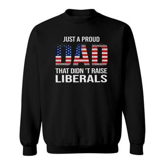 Just A Proud Dad That Didn't Raise Liberals,Father's Day Sweatshirt | Mazezy