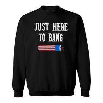 Just Here To Bang 4Th July American Flag Funny Sweatshirt | Mazezy