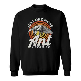 Just One More Ant I Promise Anteater Sweatshirt | Mazezy