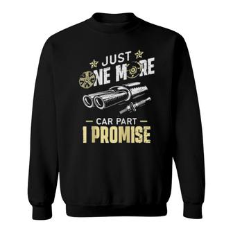 Just One More Car Part I Promise Mechanic Enthusiast Gear Sweatshirt | Mazezy