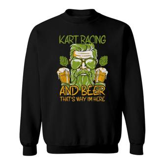 Kart Racing And Beer That's Why I'm Here Kart Racer Sweatshirt | Mazezy