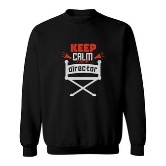 Keep Calm I Am A Director Sweatshirt | Mazezy