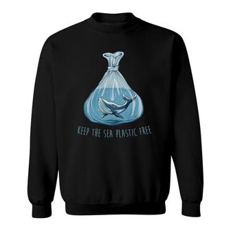 Keep The Sea Plastic Free Save The Planet Environment Ocean Sweatshirt | Mazezy