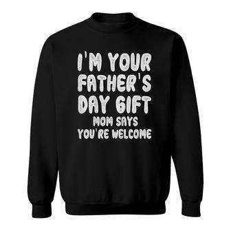 Kids I'm Your Father's Day Gift Mom Says You're Welcome Sweatshirt | Mazezy