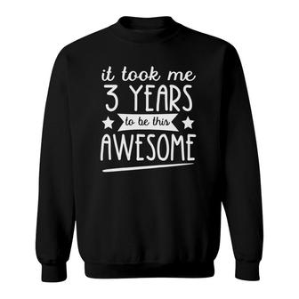 Kids It Took Me 3 Years To Be This Awesome 3Rd Birthday Gift Sweatshirt | Mazezy