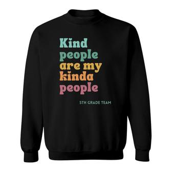 Kind People Are My Kind Of People Teacher 5Th Grade Team Sweatshirt | Mazezy
