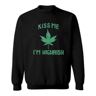 Kiss Me I Am Highrish Funny Saint Patricks Day St Pattys Shamrock Sweatshirt | Mazezy
