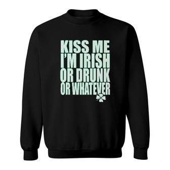 Kiss Me Im Irish Or Drunk Or Whatever Sweatshirt | Mazezy
